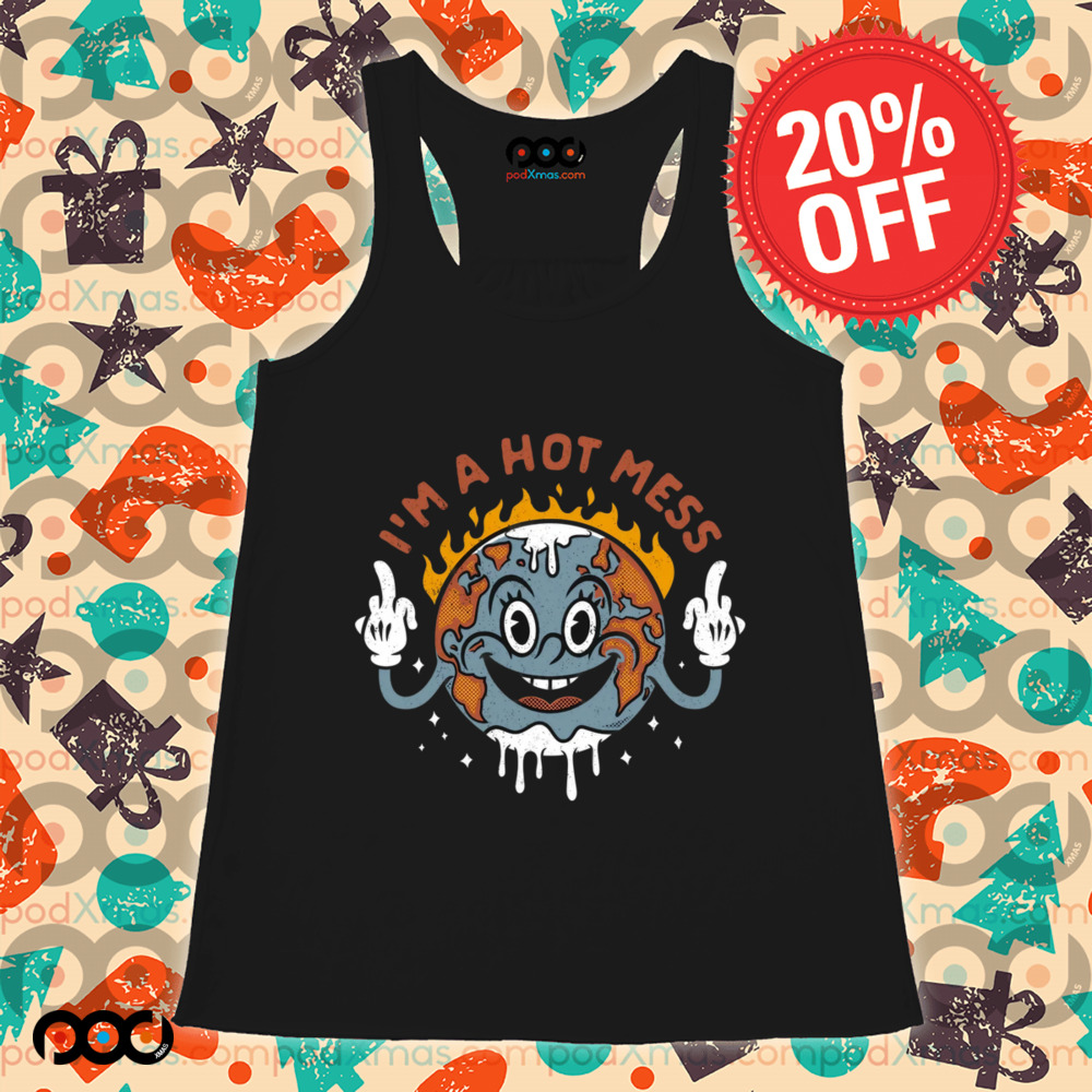 I'm a hot mess earth shirt