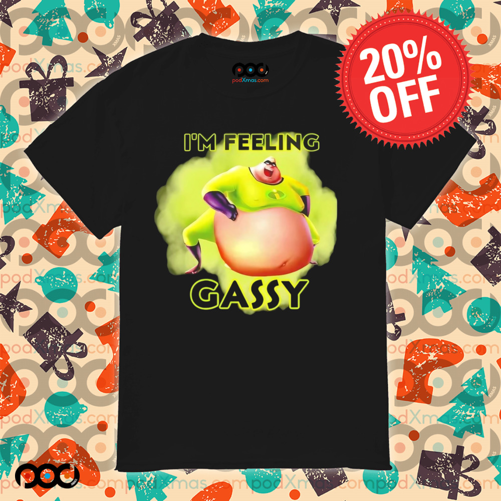 Incredible I’m feeling gassy shirt