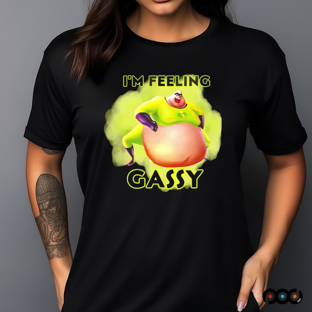 Incredible I’m feeling gassy shirt