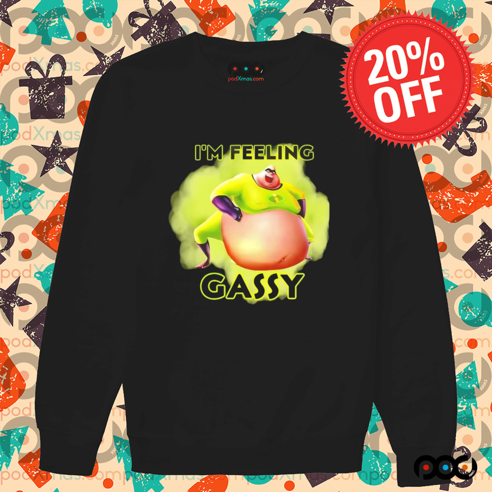 Incredible I’m feeling gassy shirt