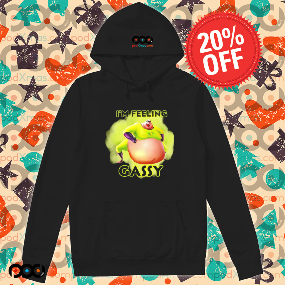 Incredible I’m feeling gassy shirt