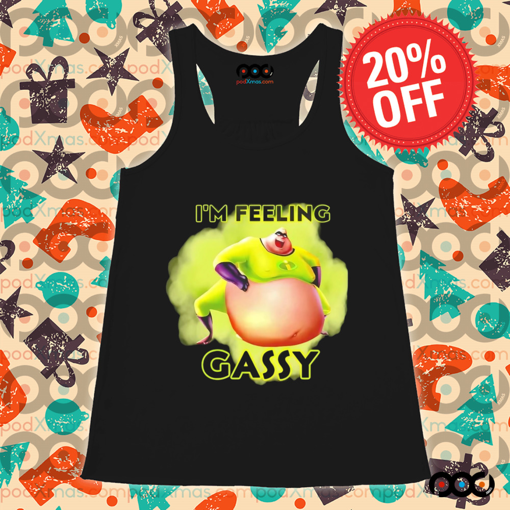 Incredible I’m feeling gassy shirt