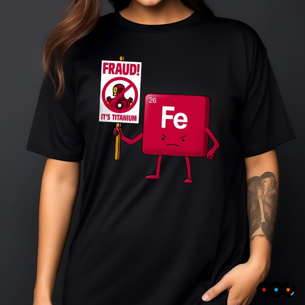Iron Against Fraud It's Titanium Fe shirt