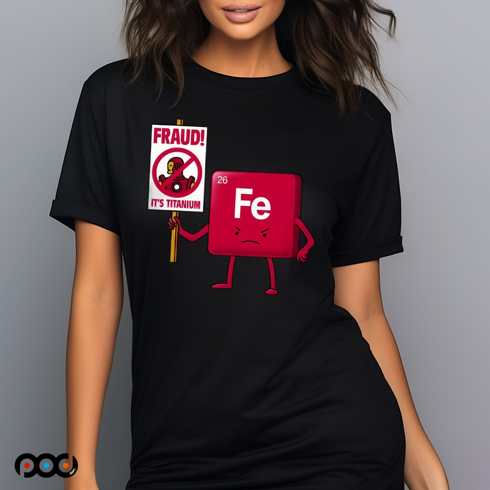 Iron Against Fraud It's Titanium Fe shirt