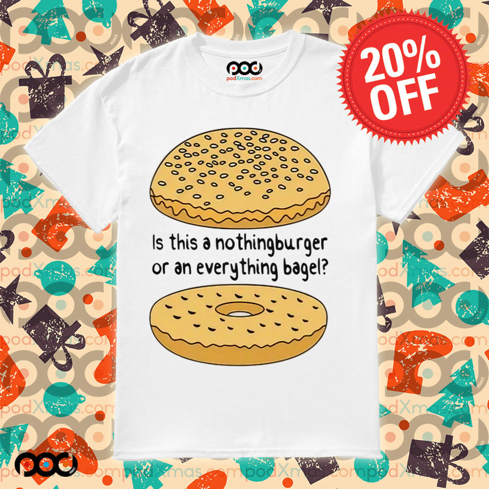 Is This A NothingBurger Or An Everything Bagel Shirt