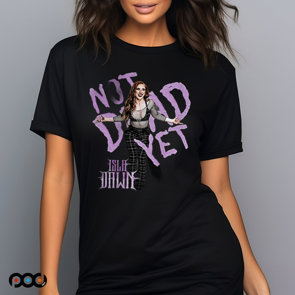 Isla Dawn Not dead yet shirt