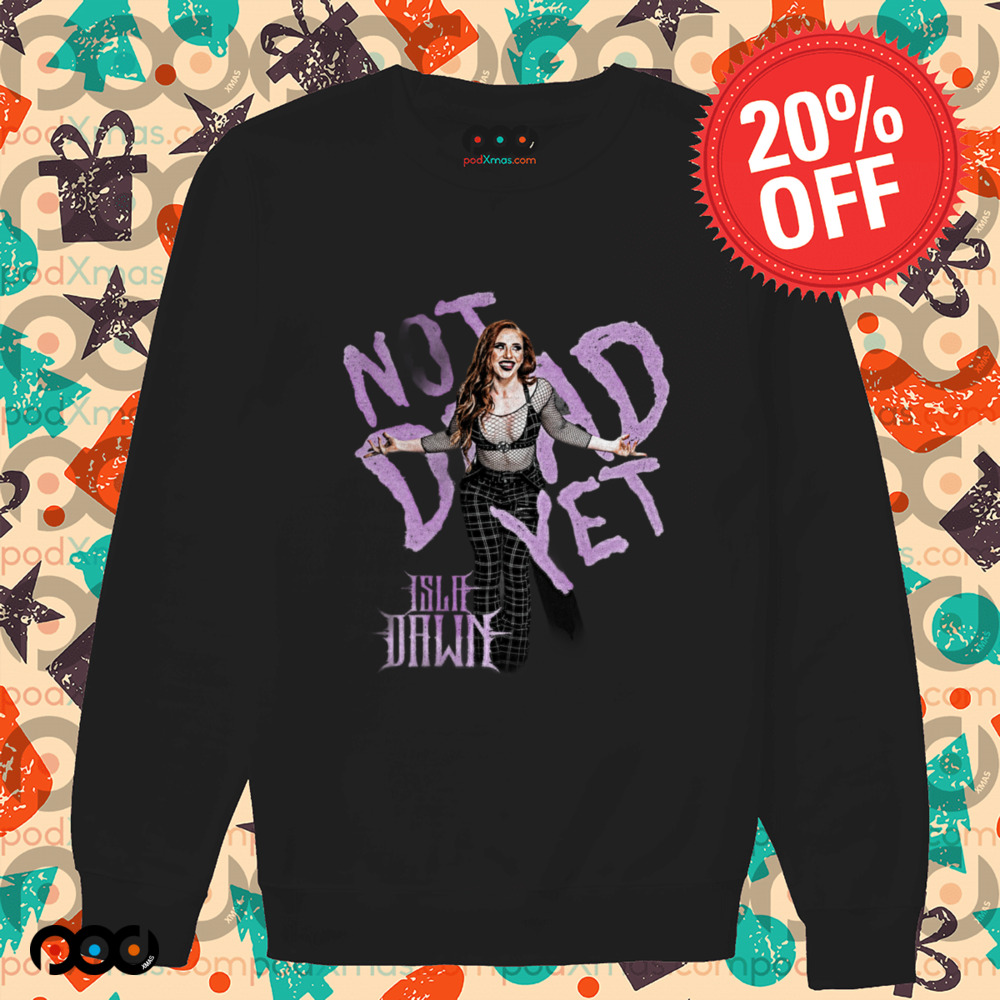 Isla Dawn Not dead yet shirt