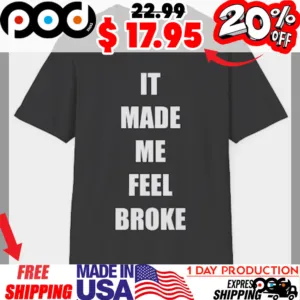 It Made Me Feel Broke Shirt
