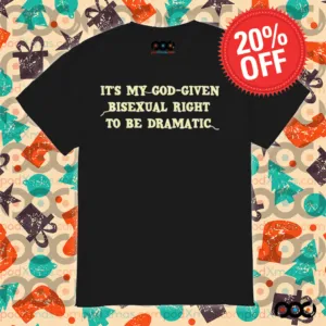 It’s My God Given Bisexual Right To Be Dramatic Shirt