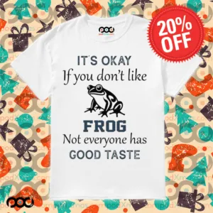 It's Okay If You Don't Like Frog Not Everyone Has Good Taste Shirt