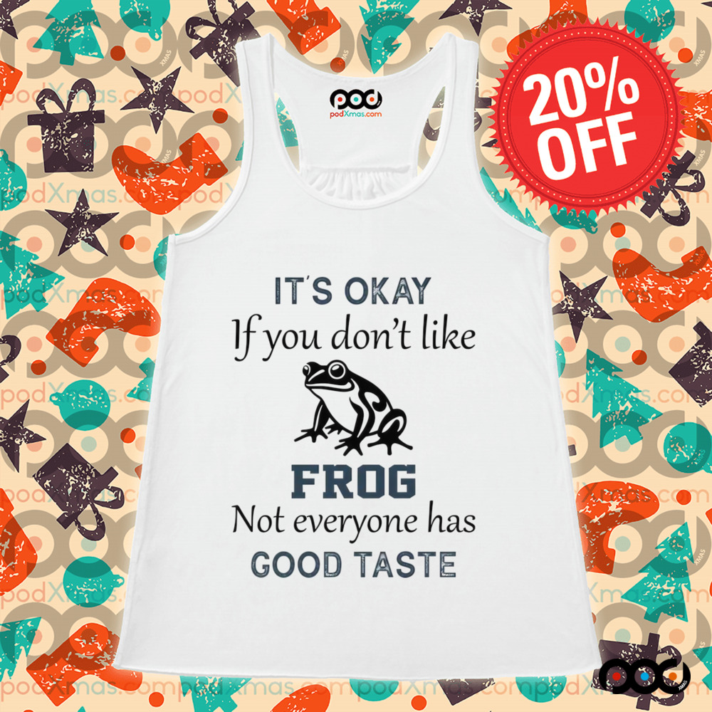 It's Okay If You Don't Like Frog Not Everyone Has Good Taste Shirt