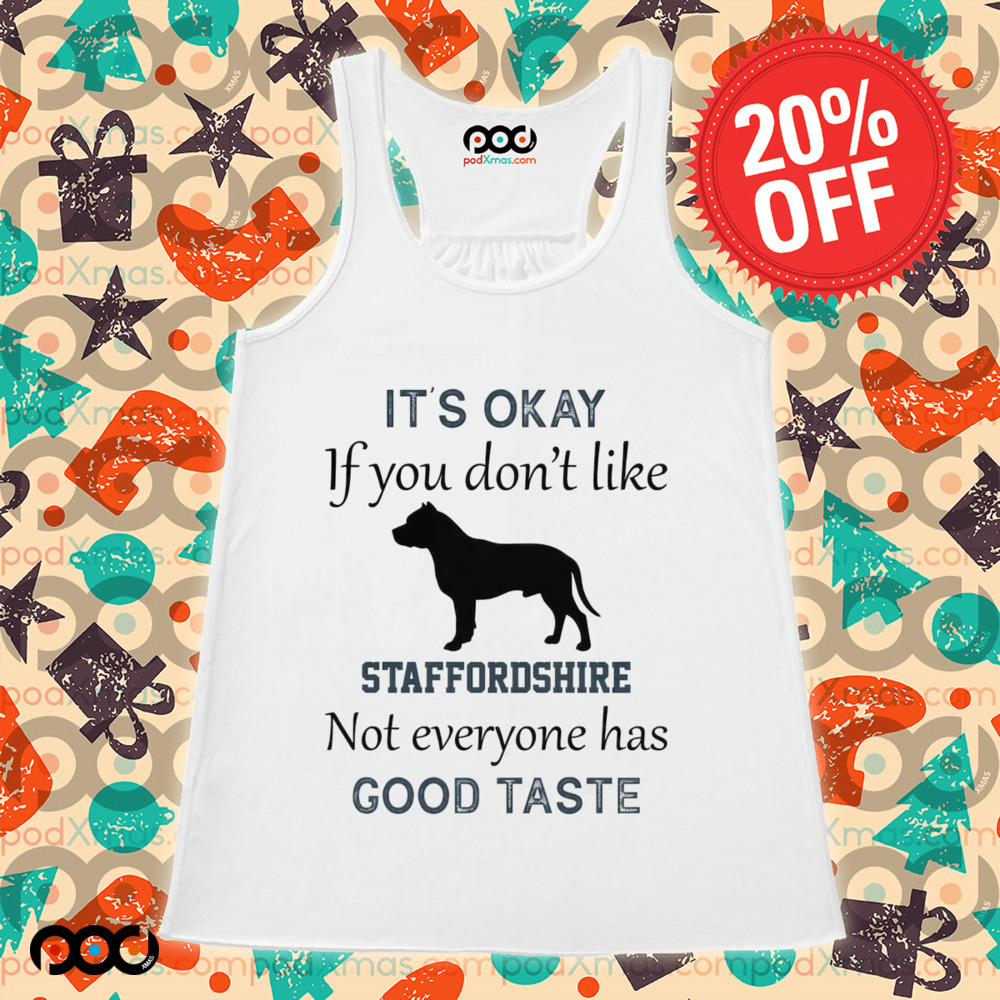 It's Okay If You Don't Like Staffordshire Not Everyone Has Good Taste Shirt