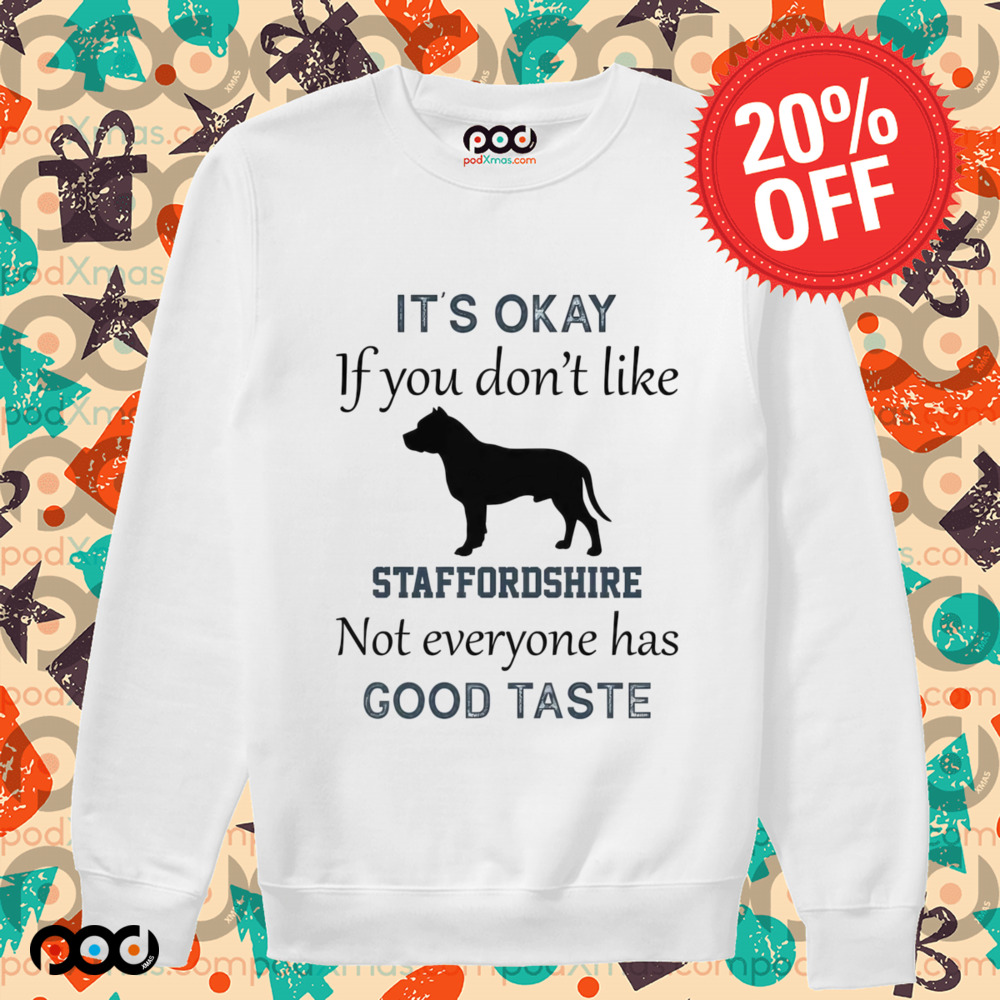 It's Okay If You Don't Like Staffordshire Not Everyone Has Good Taste Shirt