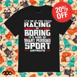It's Okay If You Think Racing Is Boring It's Kind Of A Smart Person's Sport Anyway Shirt