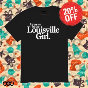 It’s gonna be the Louisville Girl shirt