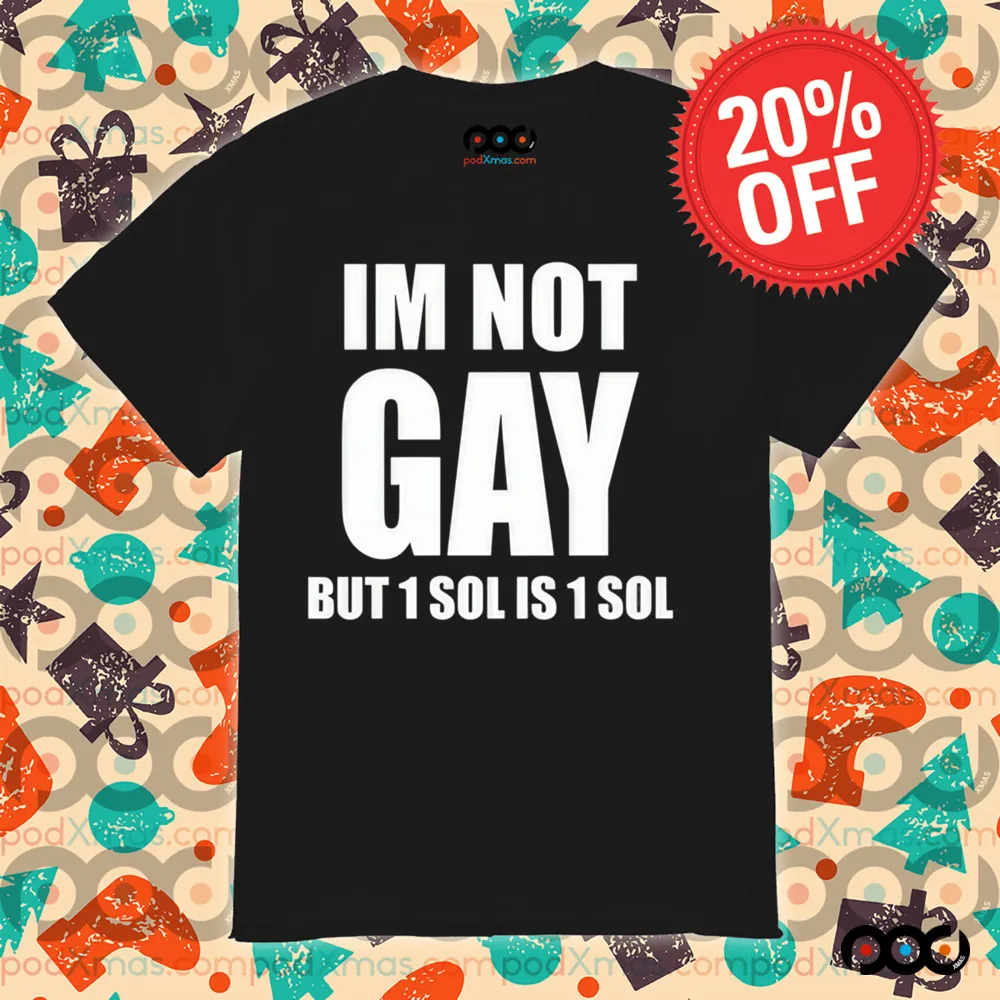 Jakey Im Not Gay 64 But 1 Sol Is 1 Sol Shirt