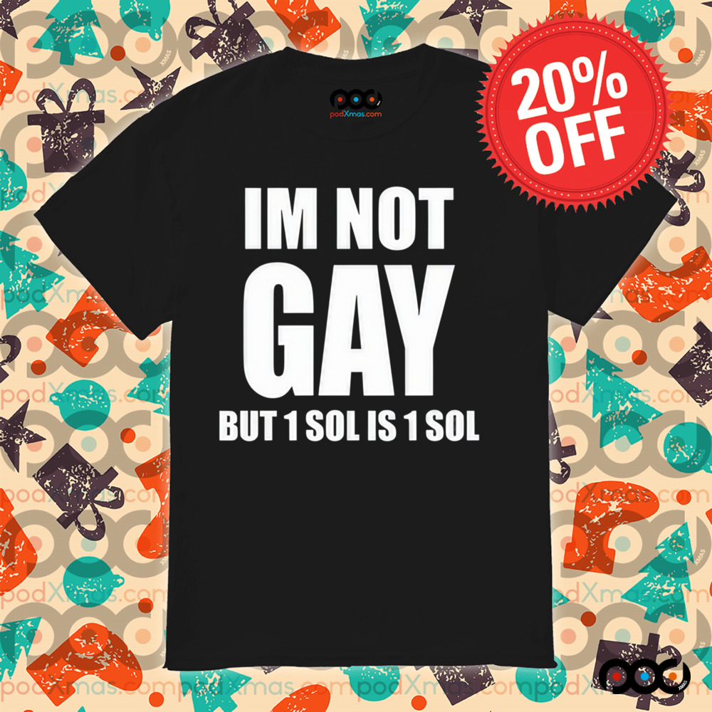 Jakey Im Not Gay 64 But 1 Sol Is 1 Sol Shirt