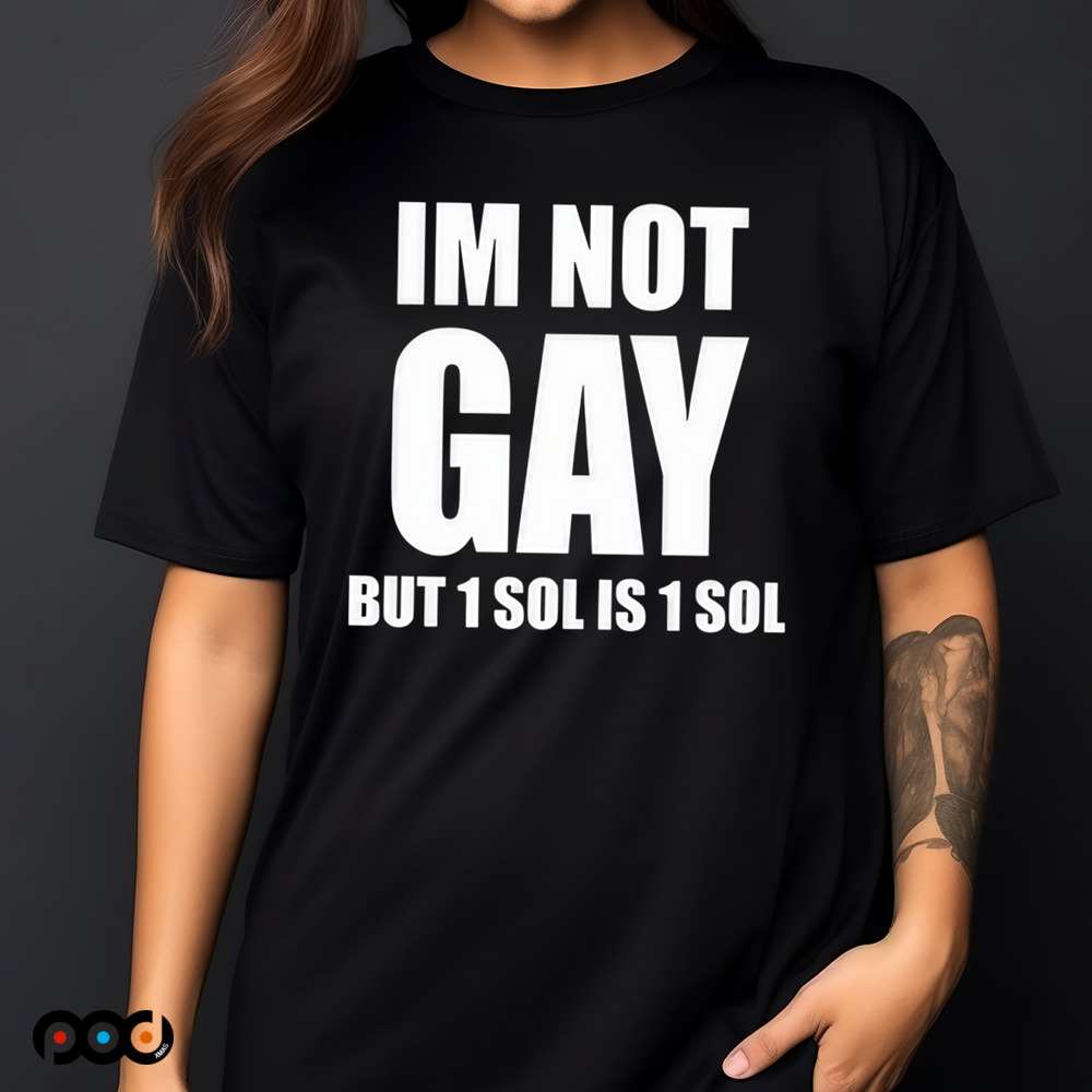 Jakey Im Not Gay 64 But 1 Sol Is 1 Sol Shirt