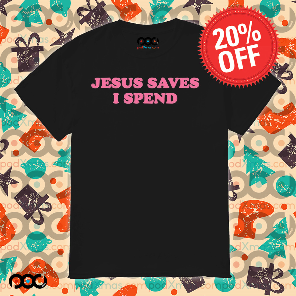 Jesus Saves I Spend Shirt