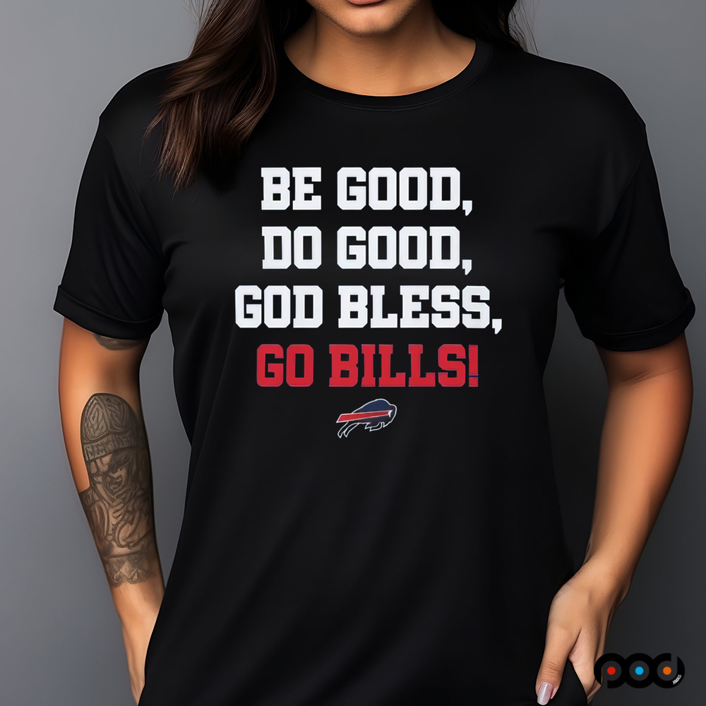Josh Allen Be Good Do Good God Bless Go Bills Shirt