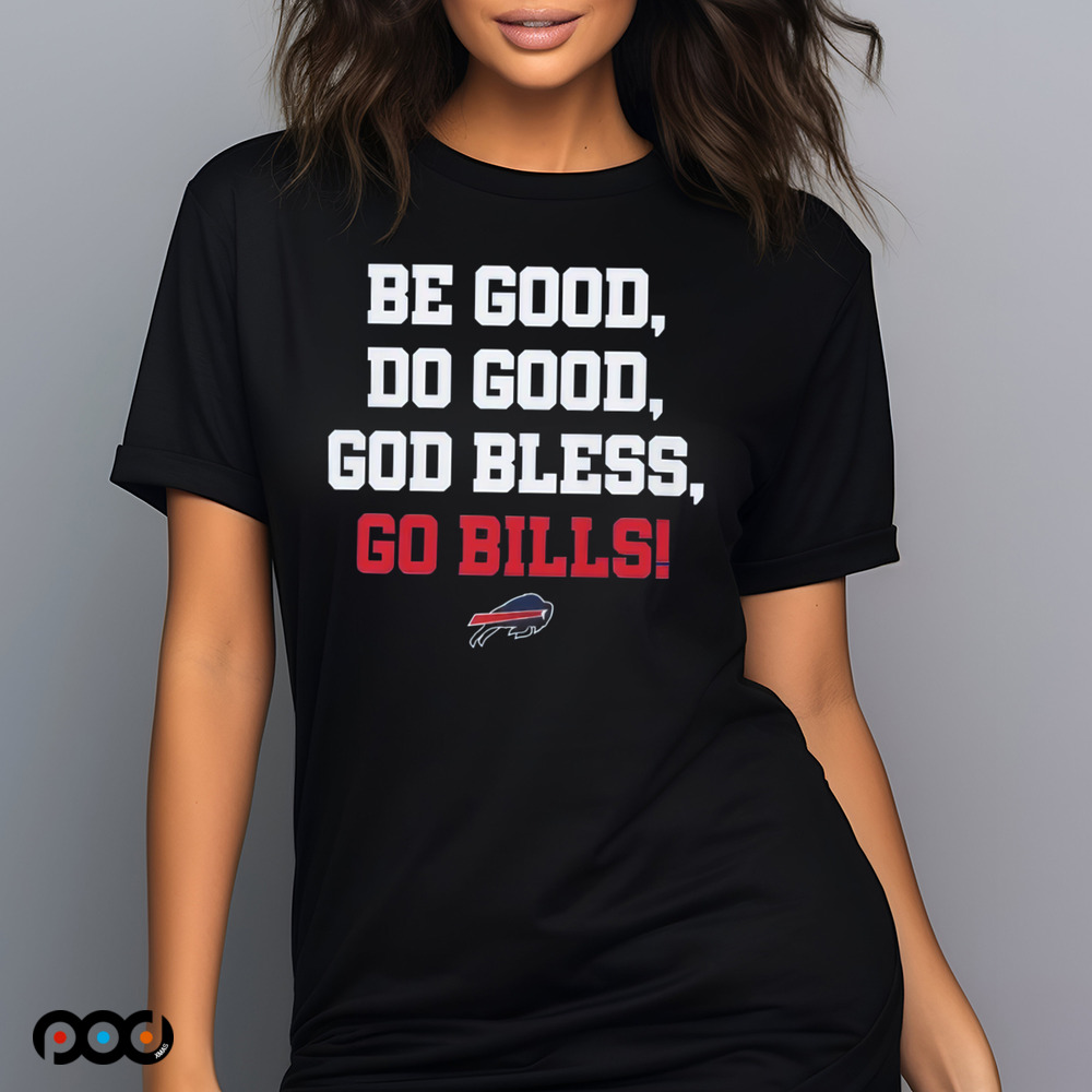 Josh Allen Be Good Do Good God Bless Go Bills Shirt