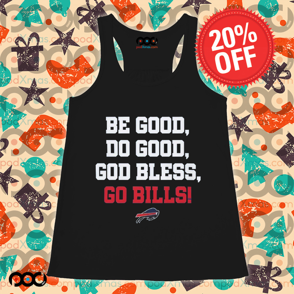 Josh Allen Be Good Do Good God Bless Go Bills Shirt