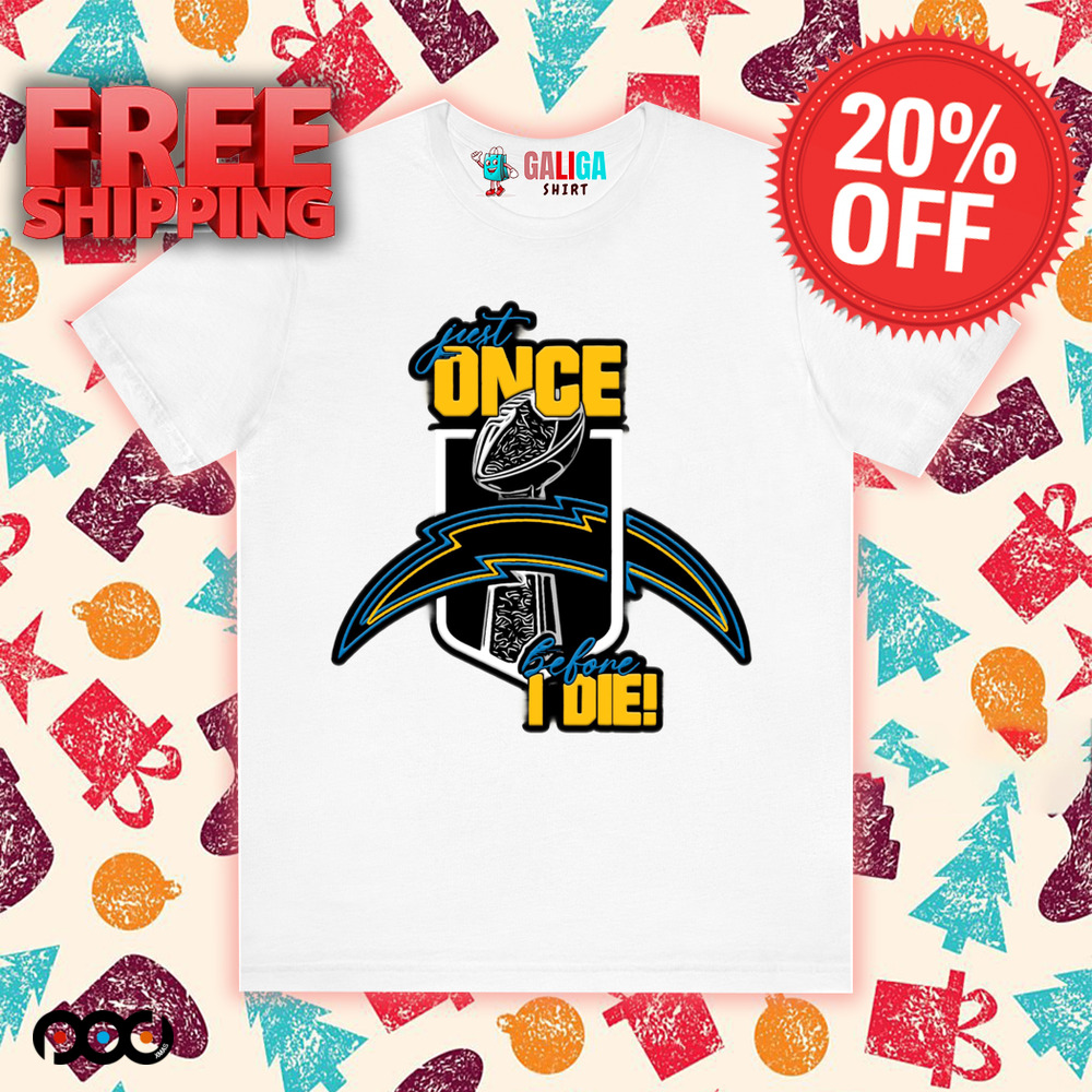 Just once before I die Los Angeles Chargers shirt