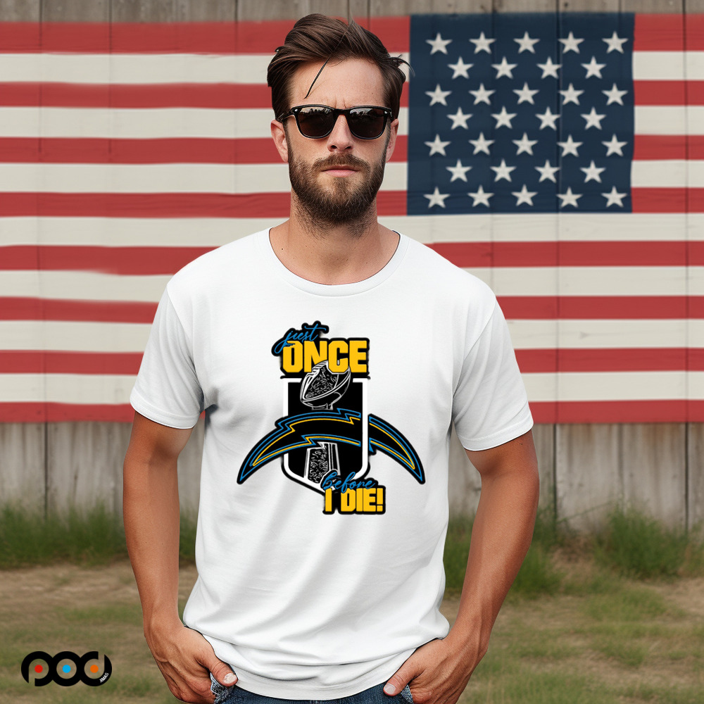 Just once before I die Los Angeles Chargers shirt