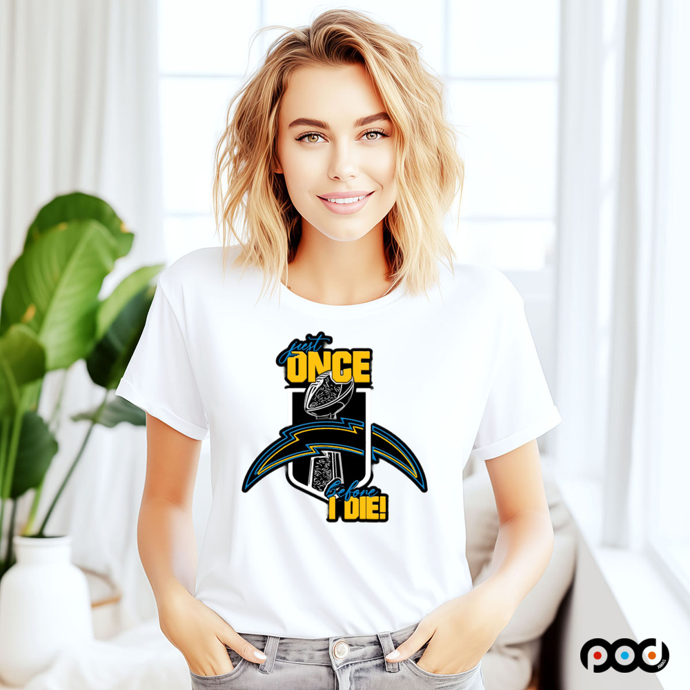 Just once before I die Los Angeles Chargers shirt