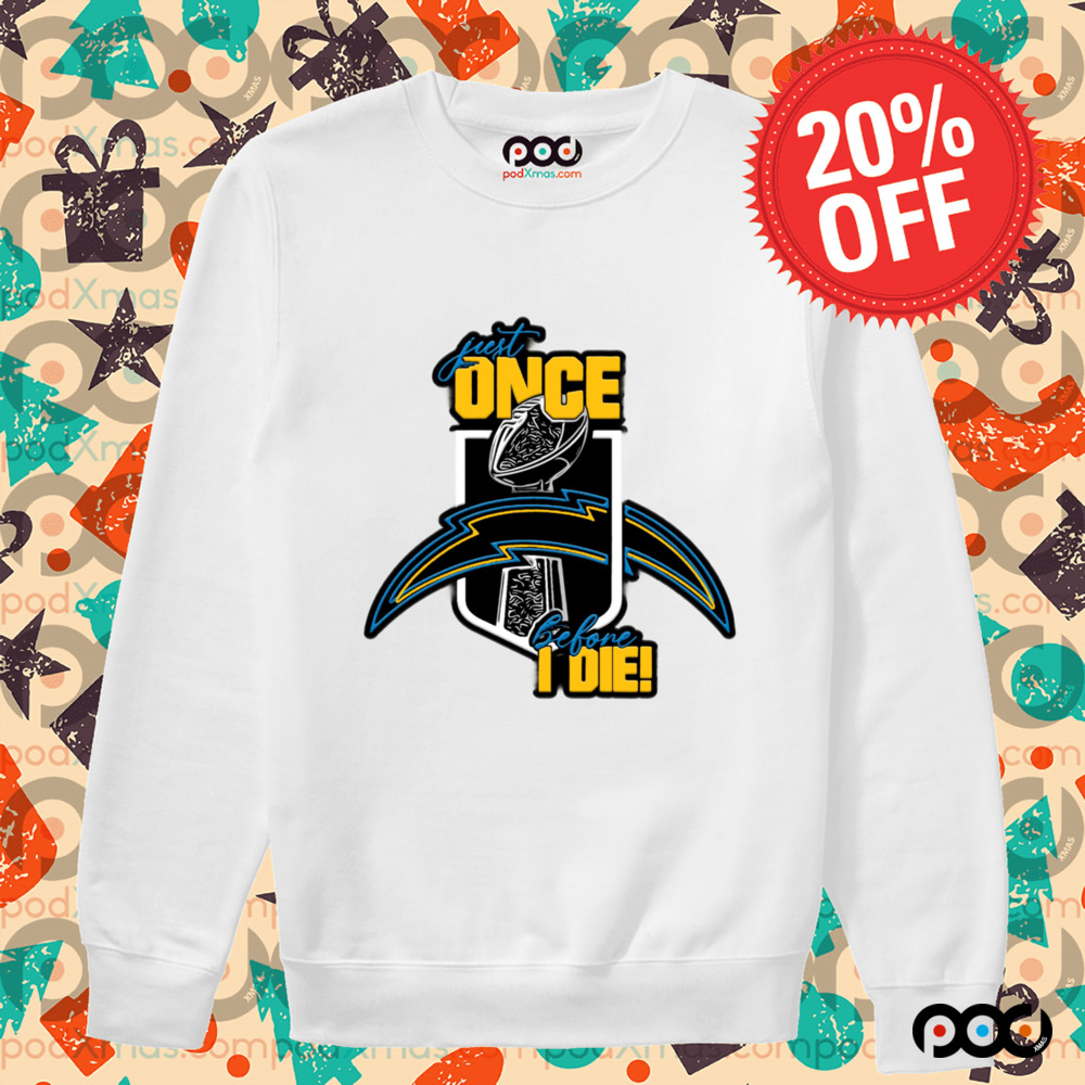 Just once before I die Los Angeles Chargers shirt