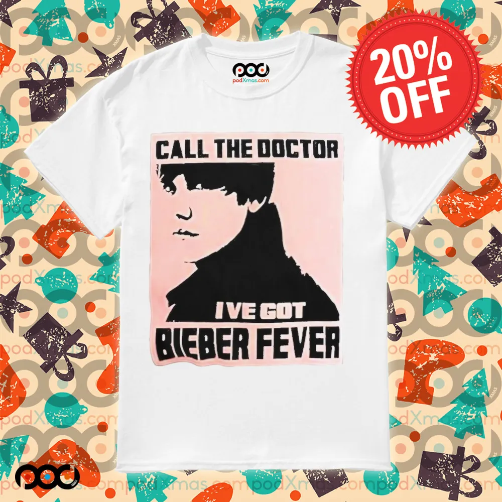 Justin Bieber Call The Doctor I’ve Got Bieber Fever Shirt