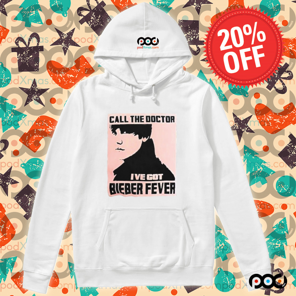 Justin Bieber Call The Doctor I’ve Got Bieber Fever Shirt
