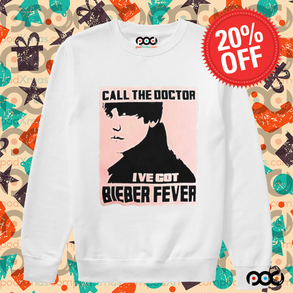 Justin Bieber Call The Doctor I’ve Got Bieber Fever Shirt