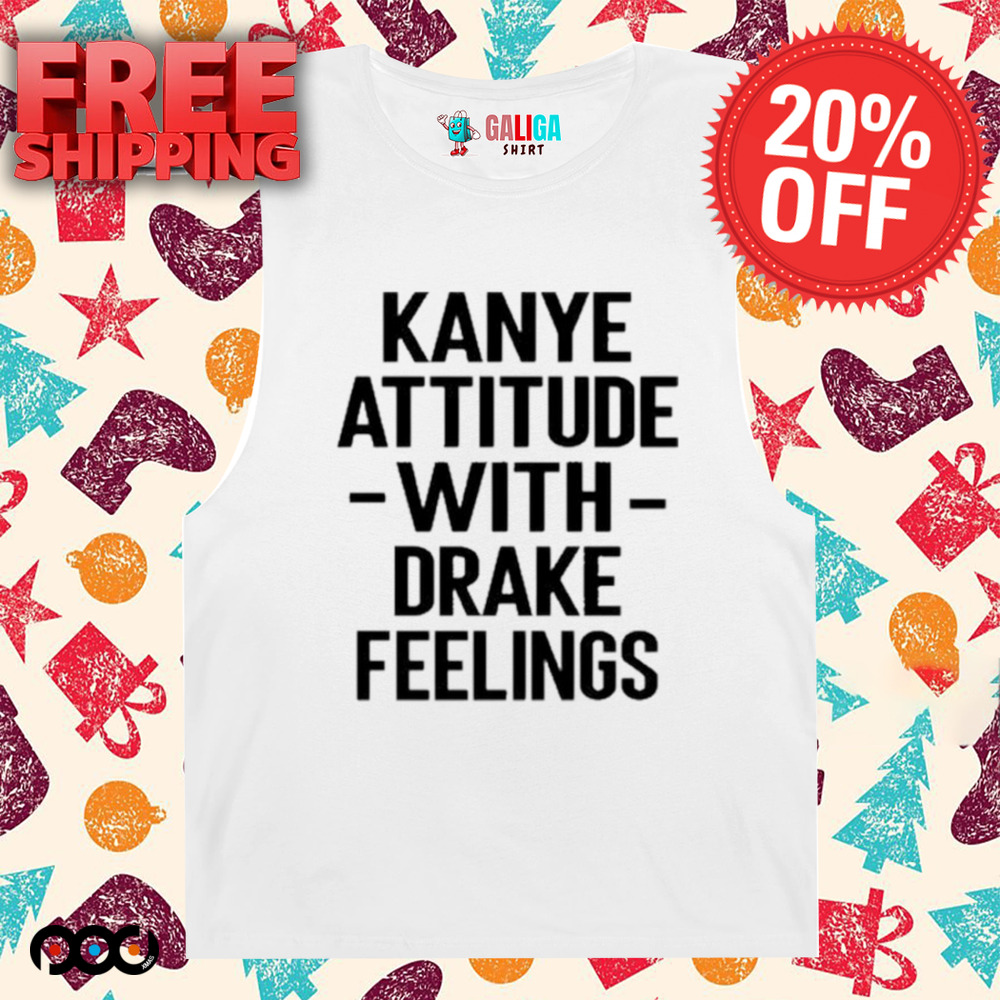 Kanye Attitude with Drake Feelings Shirt