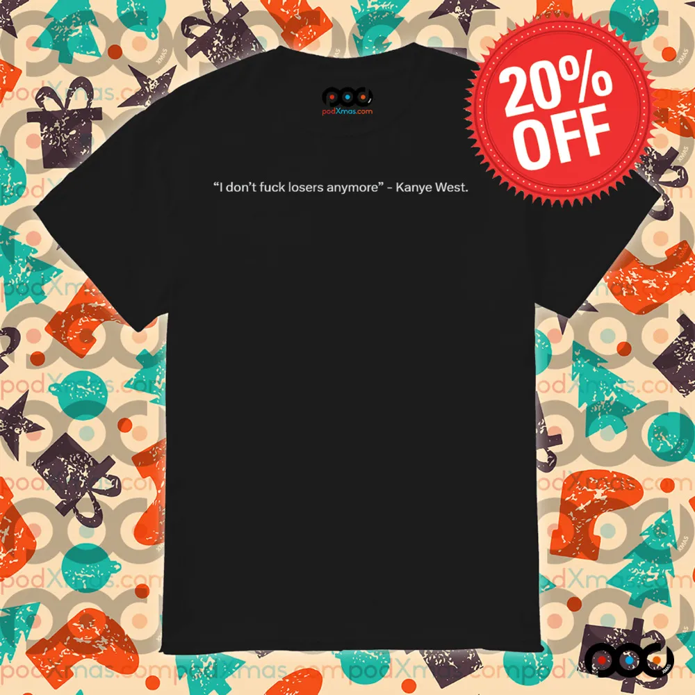Kanye West I don't fuck losers anymore shirt