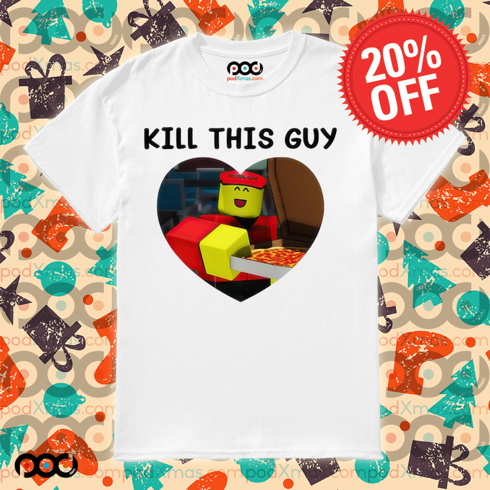 Kill This Guy Roblox Heart Roblox Shirt