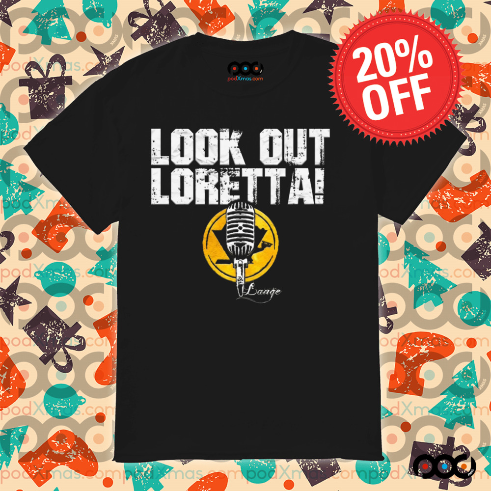 Look out loretta Mic signature shirt