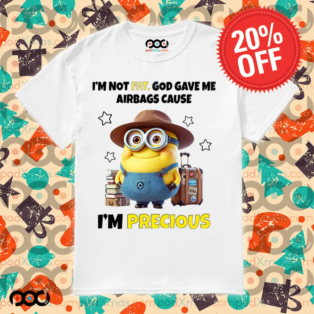MINIONS I'M NOT FAT. GOD GAVE ME AIRBAGS CAUSE I'M PRECIOUS Shirt