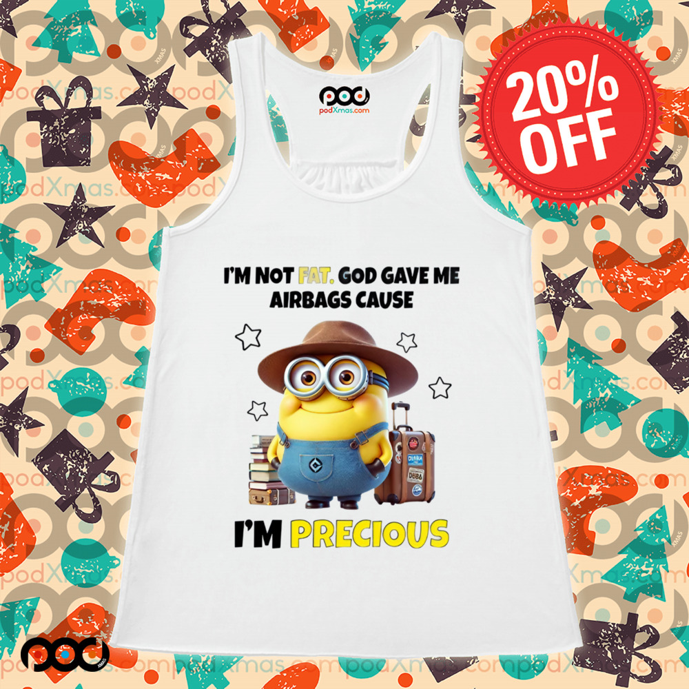 MINIONS I'M NOT FAT. GOD GAVE ME AIRBAGS CAUSE I'M PRECIOUS Shirt
