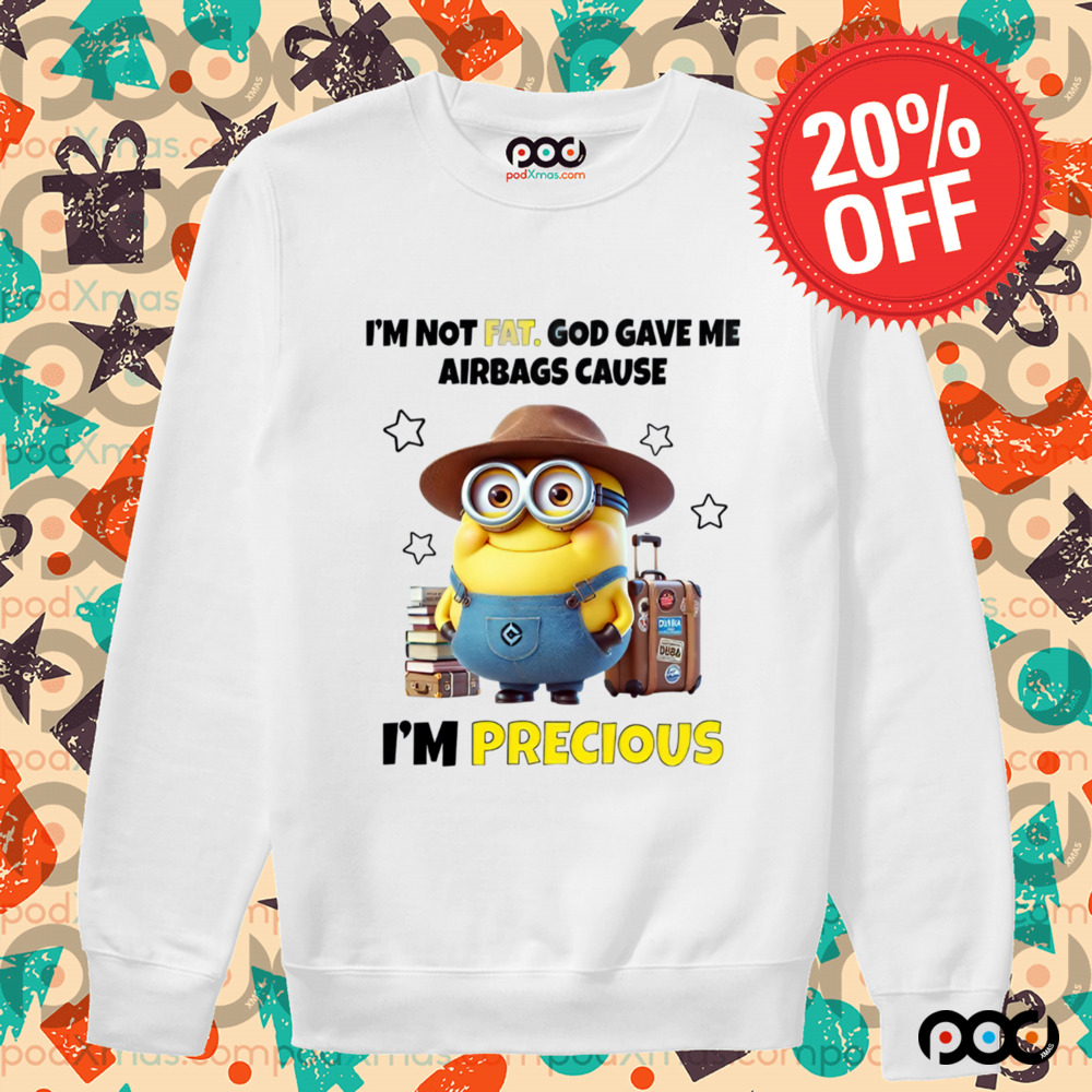 MINIONS I'M NOT FAT. GOD GAVE ME AIRBAGS CAUSE I'M PRECIOUS Shirt