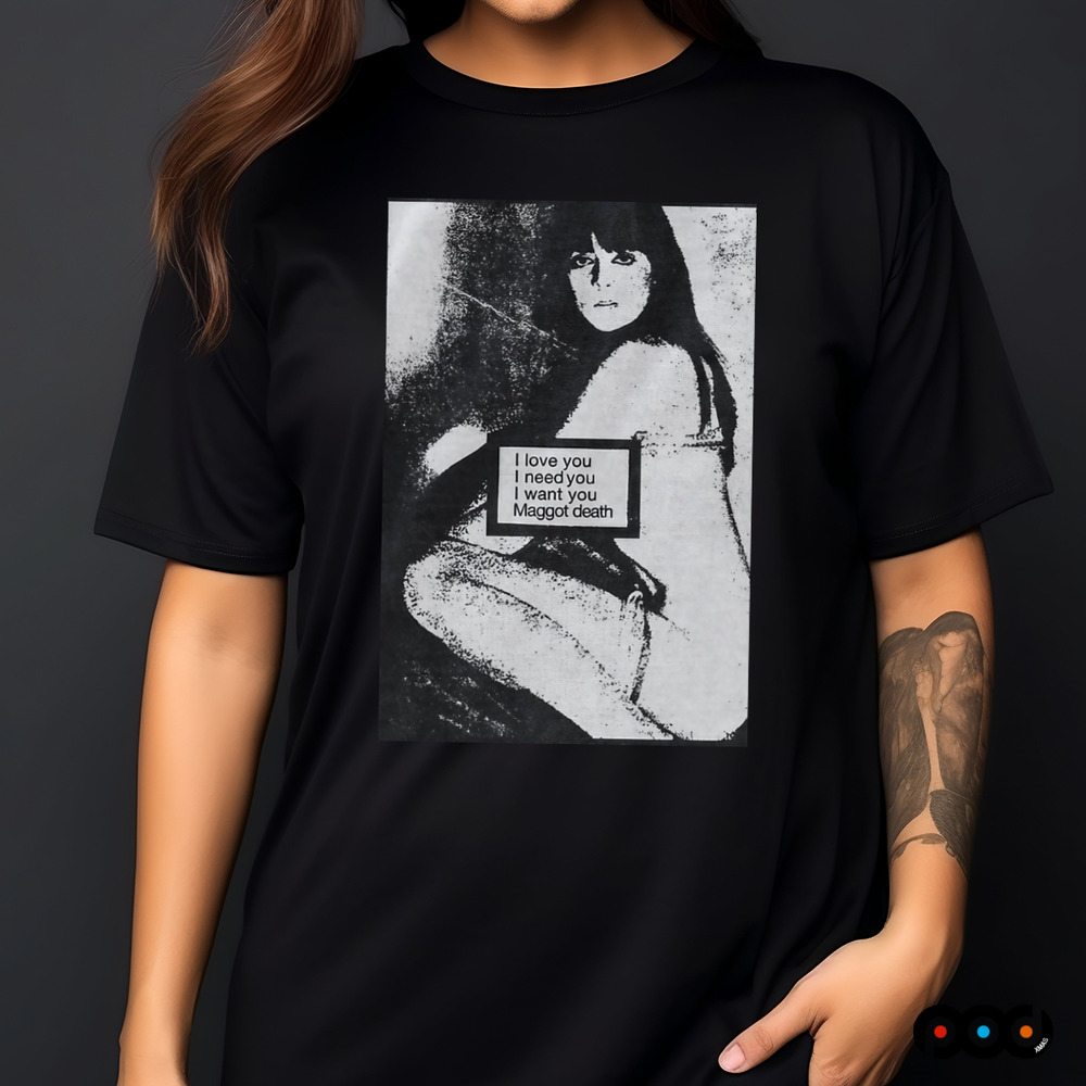 Maggot death I love you I need you I want you shirt