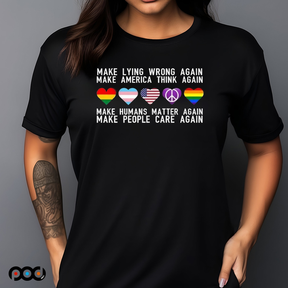 Make Lying Wrong Again Make America Think Again Make Human Matter Again Sarcastic Shirt