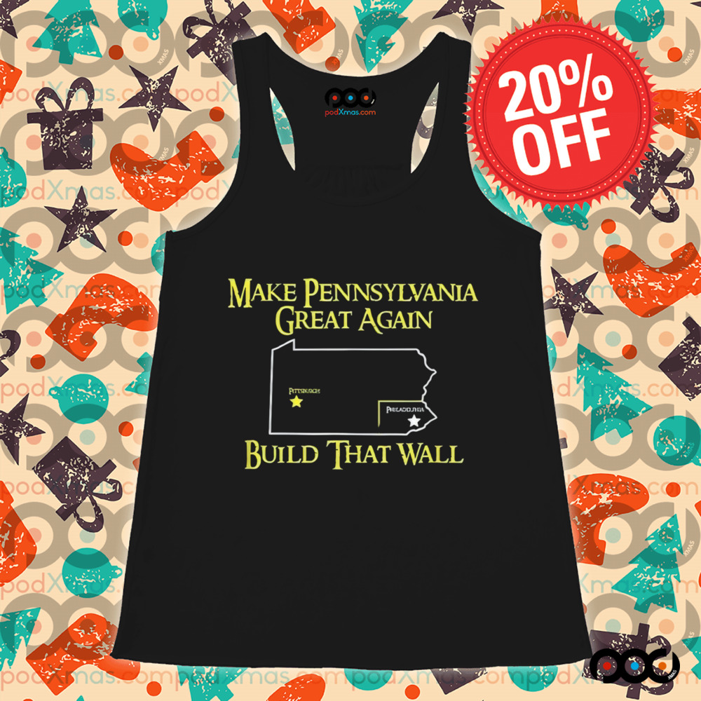 Make Pennsylvania Great Again Build That Wall Shirt