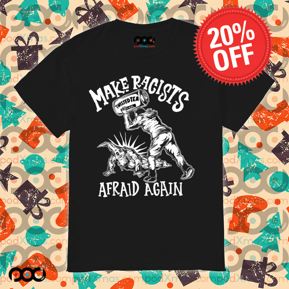 Make Racists Afraid Again Twisted Tea Olafh Ace Shirt