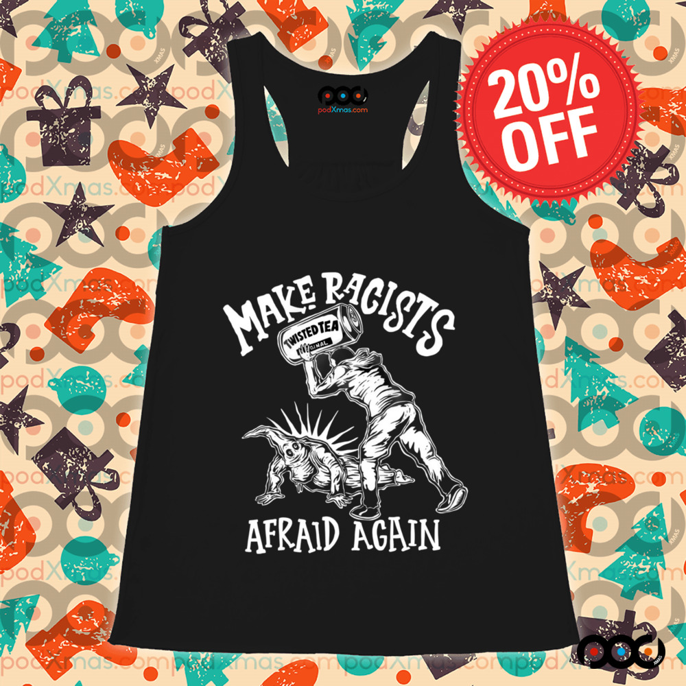 Make Racists Afraid Again Twisted Tea Olafh Ace Shirt