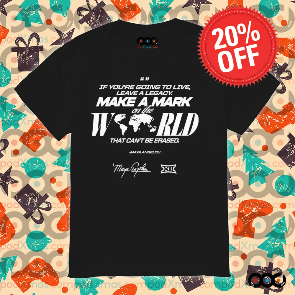 Maya Angelou If You Going To Live Leave A Legacy Make a Mark On The World That Can't Be Erased Shirt