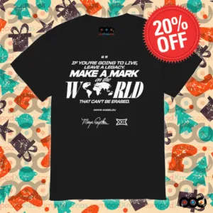 Maya Angelou If You Going To Live Leave A Legacy Make a Mark On The World That Can't Be Erased Shirt