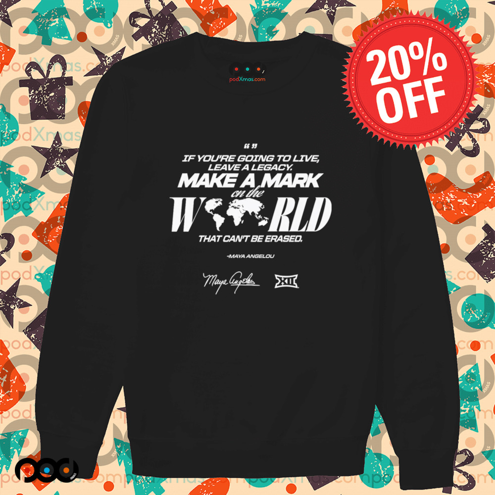Maya Angelou If You Going To Live Leave A Legacy Make a Mark On The World That Can't Be Erased Shirt