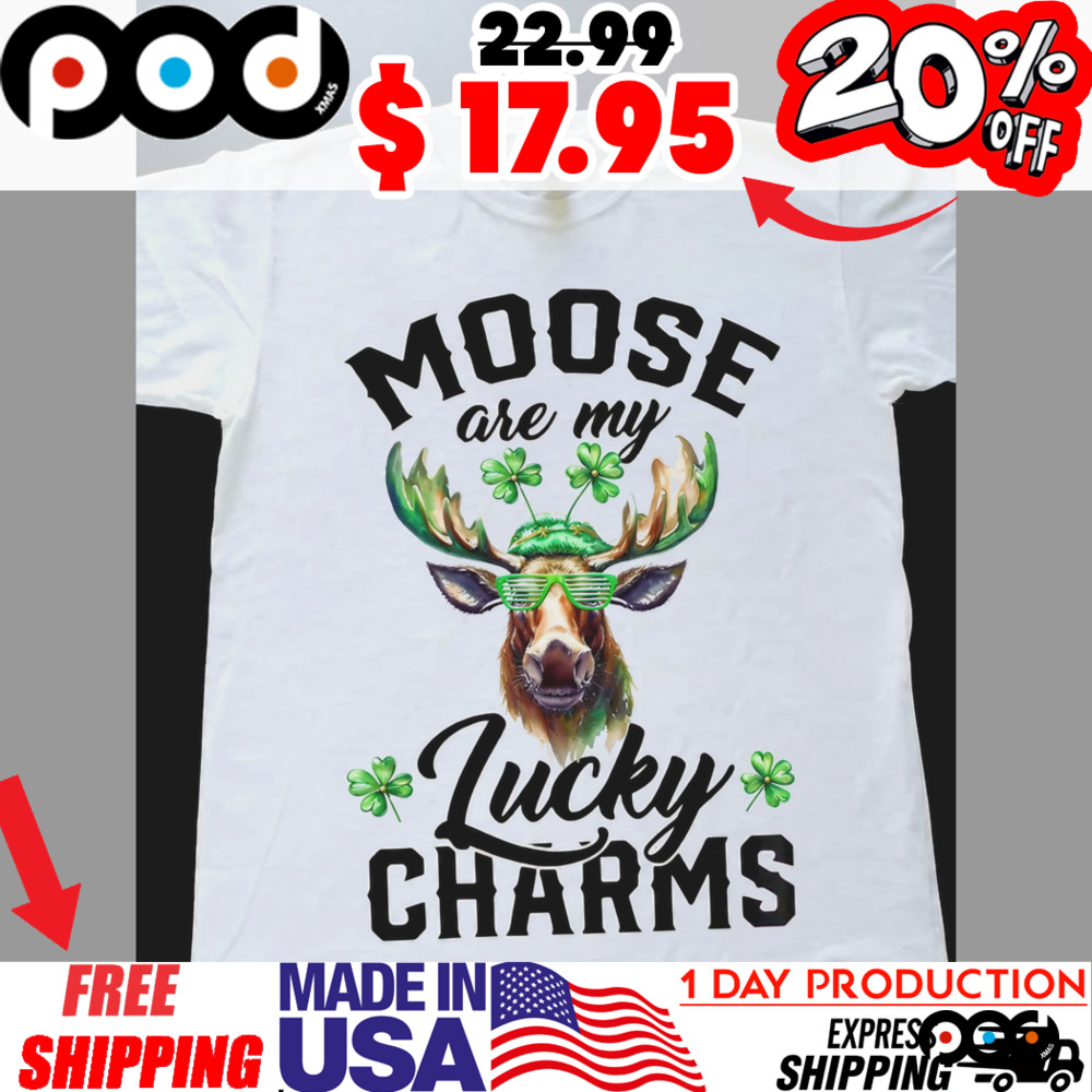 Moose are my lucky charm st patrick's day shirt