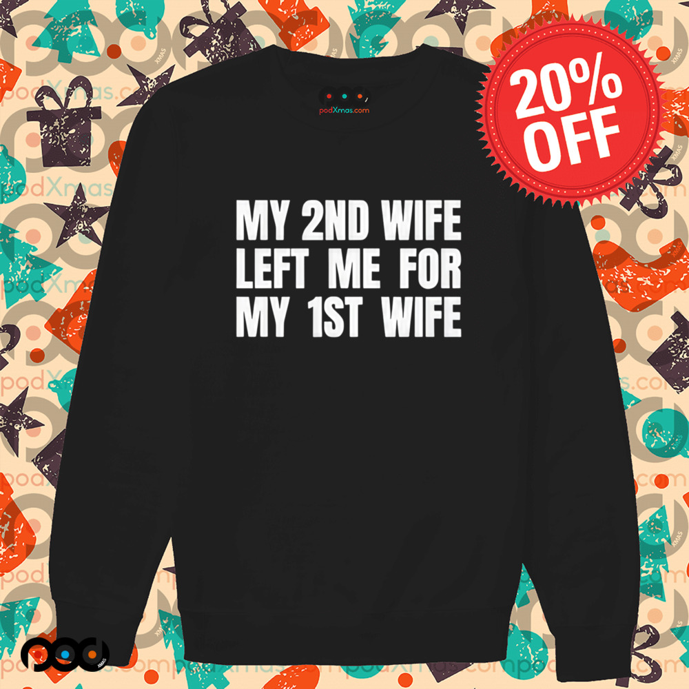 My 2nd Wife Left Me for My 1st Wife Shirt